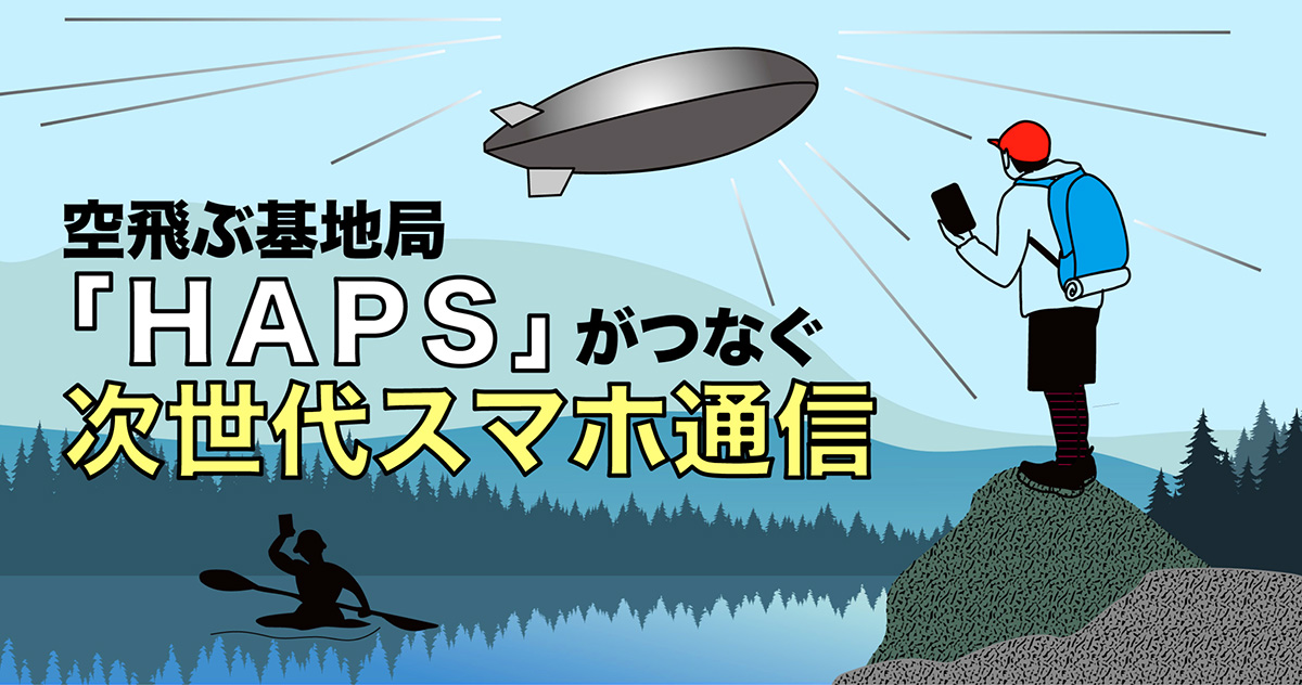 山も海も「圏外ゼロ」へ！空飛ぶ基地局「HAPS」がつなぐ次世代スマホ通信